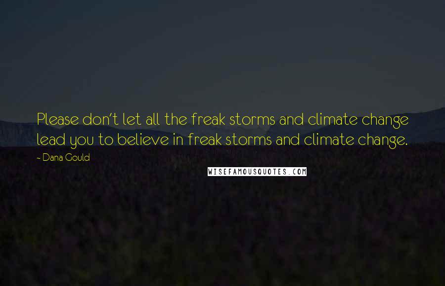 Dana Gould Quotes: Please don't let all the freak storms and climate change lead you to believe in freak storms and climate change.