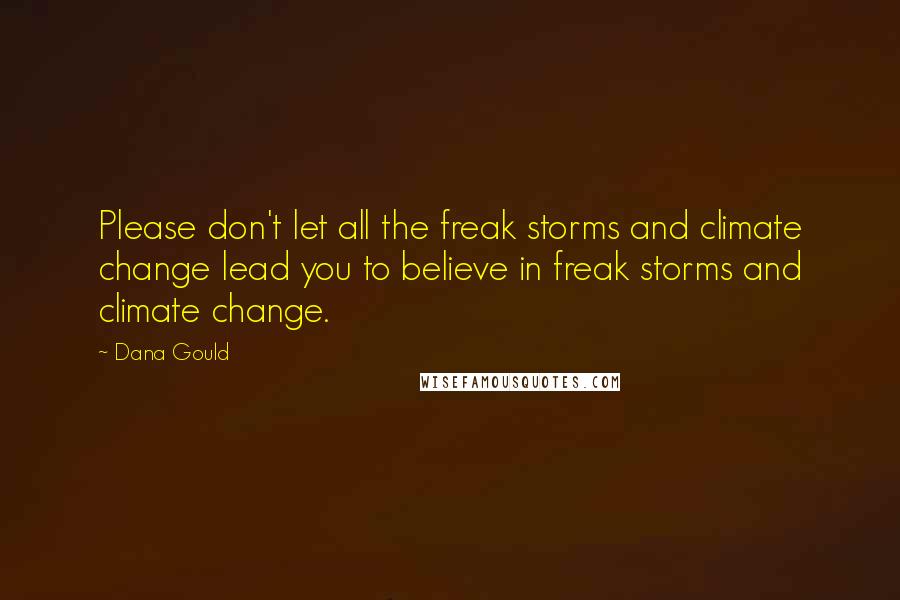 Dana Gould Quotes: Please don't let all the freak storms and climate change lead you to believe in freak storms and climate change.