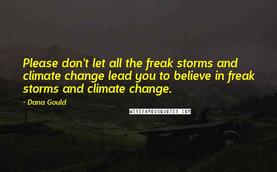 Dana Gould Quotes: Please don't let all the freak storms and climate change lead you to believe in freak storms and climate change.