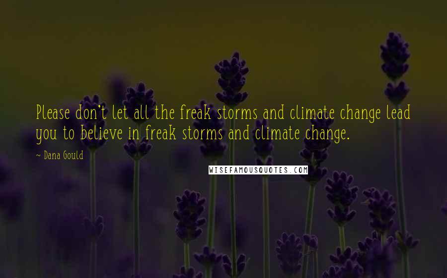 Dana Gould Quotes: Please don't let all the freak storms and climate change lead you to believe in freak storms and climate change.