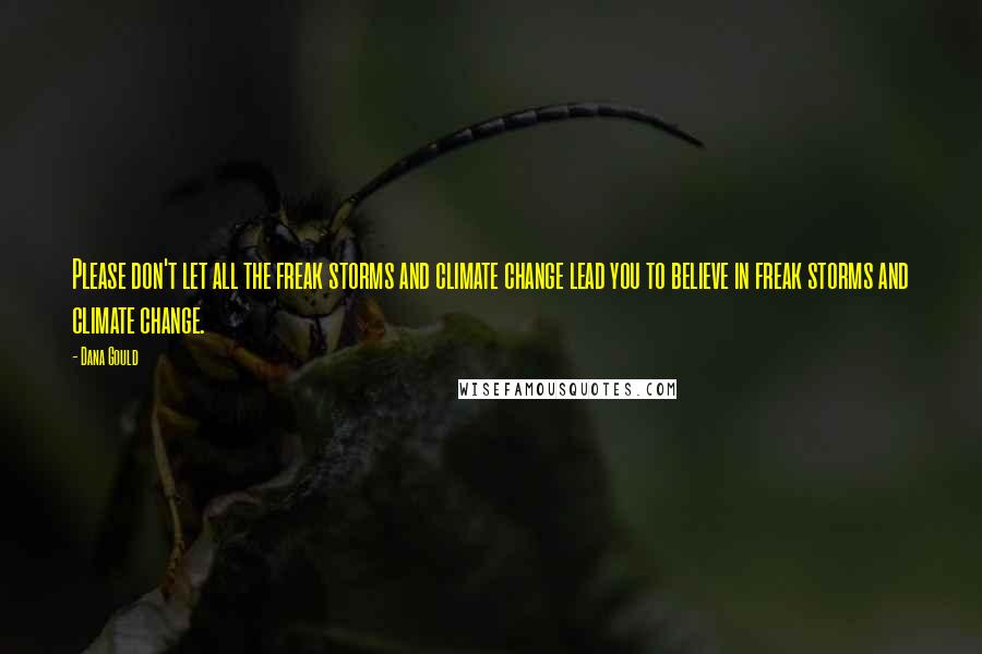 Dana Gould Quotes: Please don't let all the freak storms and climate change lead you to believe in freak storms and climate change.