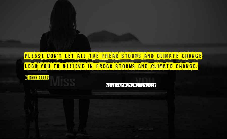 Dana Gould Quotes: Please don't let all the freak storms and climate change lead you to believe in freak storms and climate change.