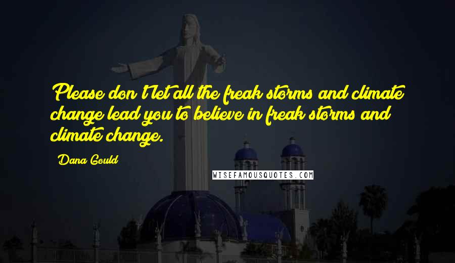 Dana Gould Quotes: Please don't let all the freak storms and climate change lead you to believe in freak storms and climate change.