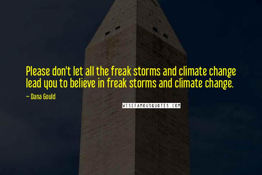 Dana Gould Quotes: Please don't let all the freak storms and climate change lead you to believe in freak storms and climate change.