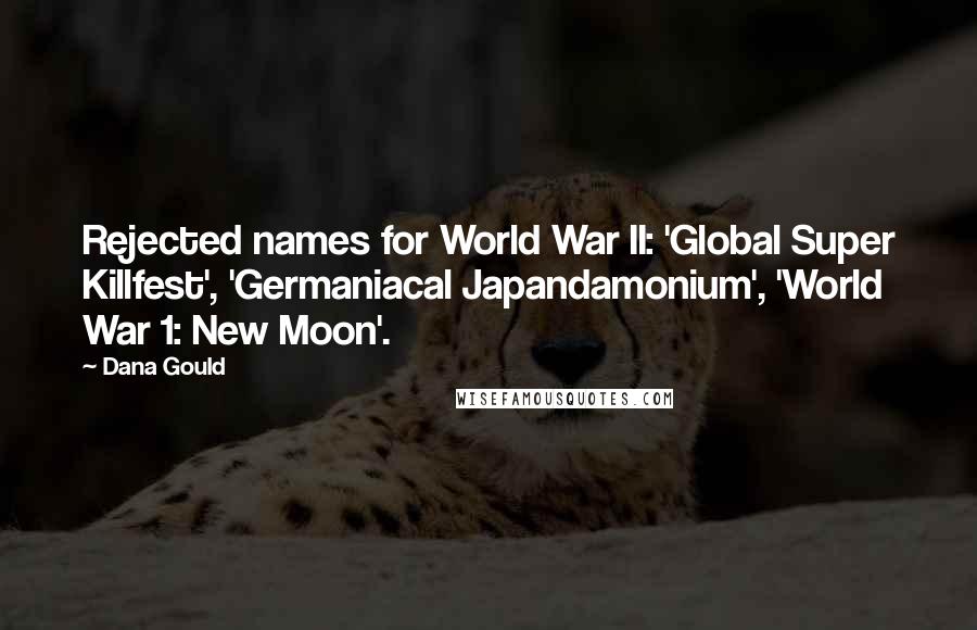 Dana Gould Quotes: Rejected names for World War II: 'Global Super Killfest', 'Germaniacal Japandamonium', 'World War 1: New Moon'.