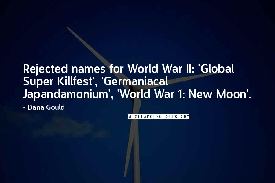 Dana Gould Quotes: Rejected names for World War II: 'Global Super Killfest', 'Germaniacal Japandamonium', 'World War 1: New Moon'.