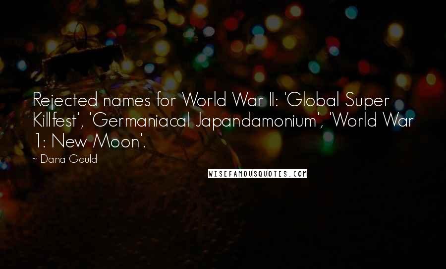 Dana Gould Quotes: Rejected names for World War II: 'Global Super Killfest', 'Germaniacal Japandamonium', 'World War 1: New Moon'.