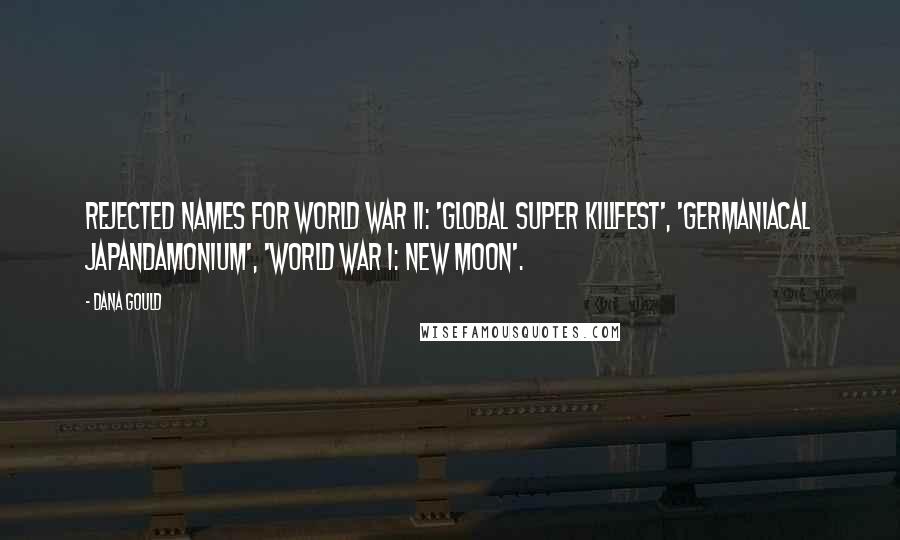 Dana Gould Quotes: Rejected names for World War II: 'Global Super Killfest', 'Germaniacal Japandamonium', 'World War 1: New Moon'.