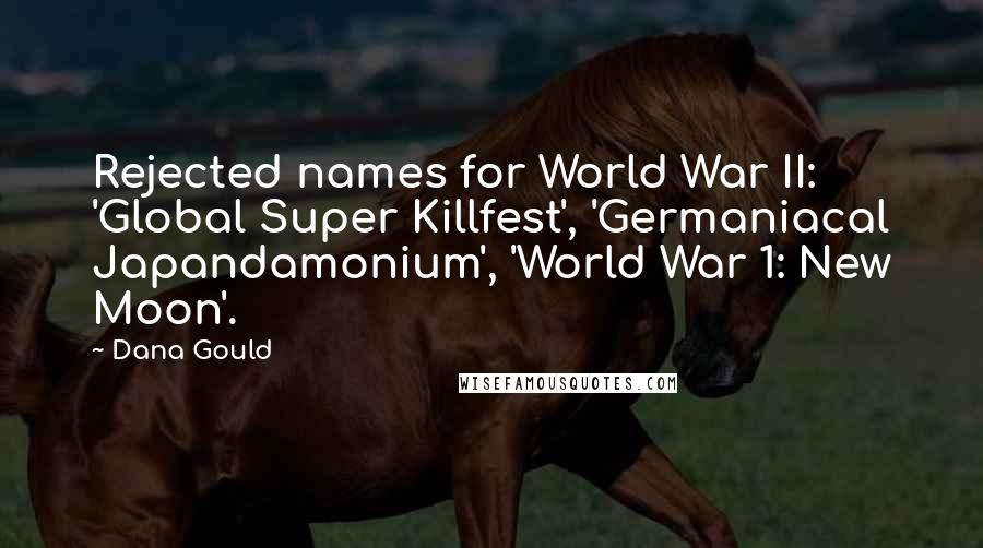 Dana Gould Quotes: Rejected names for World War II: 'Global Super Killfest', 'Germaniacal Japandamonium', 'World War 1: New Moon'.
