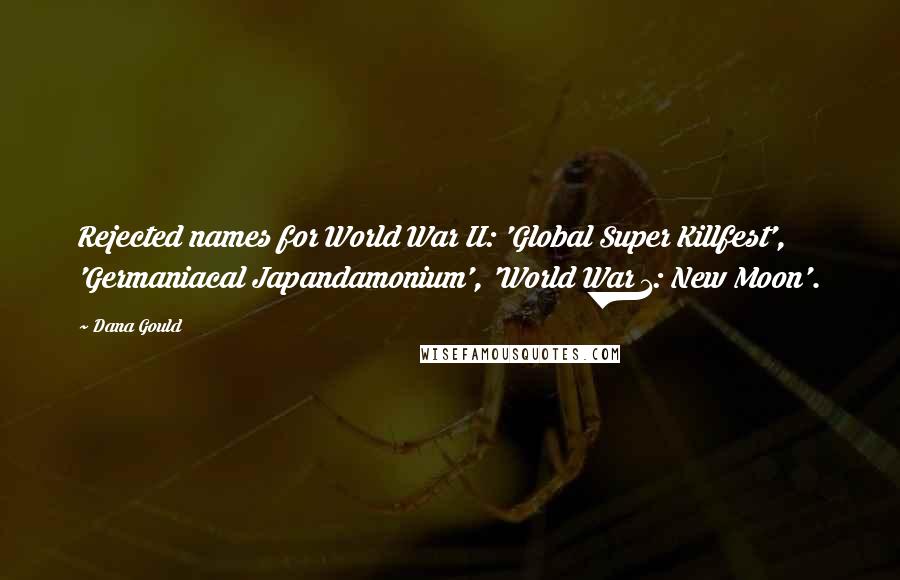 Dana Gould Quotes: Rejected names for World War II: 'Global Super Killfest', 'Germaniacal Japandamonium', 'World War 1: New Moon'.