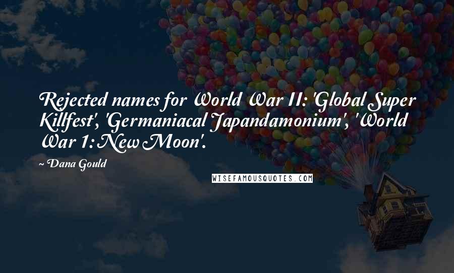 Dana Gould Quotes: Rejected names for World War II: 'Global Super Killfest', 'Germaniacal Japandamonium', 'World War 1: New Moon'.