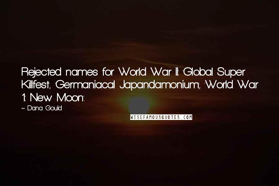 Dana Gould Quotes: Rejected names for World War II: 'Global Super Killfest', 'Germaniacal Japandamonium', 'World War 1: New Moon'.