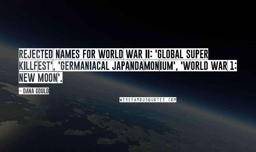 Dana Gould Quotes: Rejected names for World War II: 'Global Super Killfest', 'Germaniacal Japandamonium', 'World War 1: New Moon'.