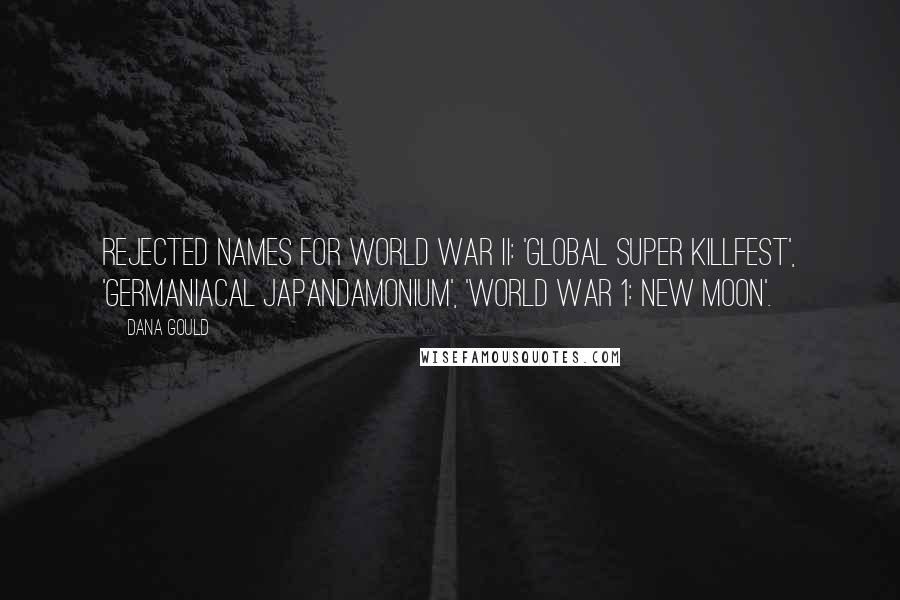 Dana Gould Quotes: Rejected names for World War II: 'Global Super Killfest', 'Germaniacal Japandamonium', 'World War 1: New Moon'.