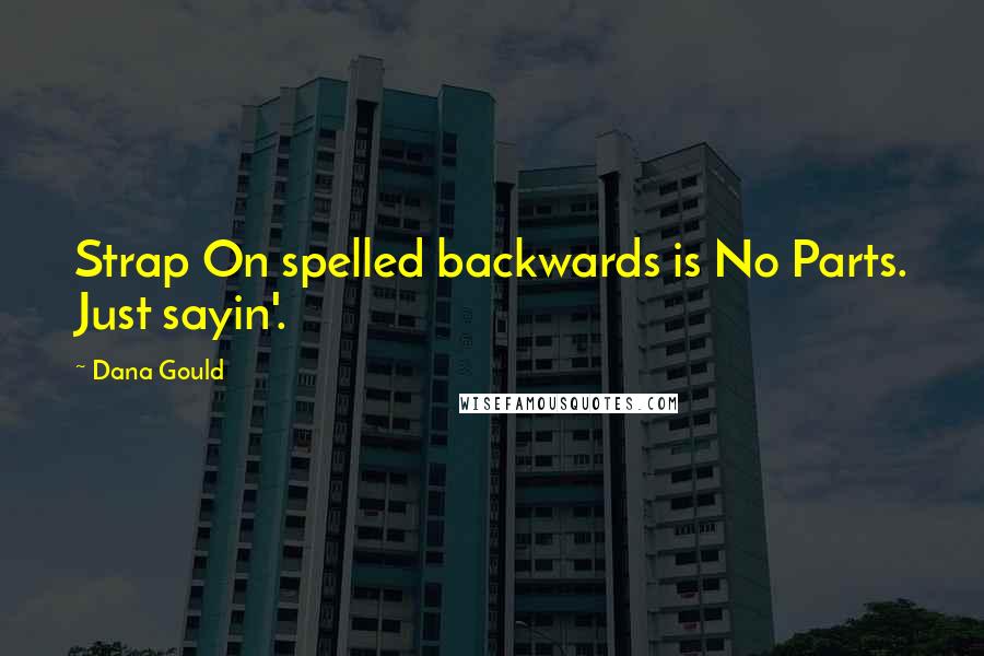 Dana Gould Quotes: Strap On spelled backwards is No Parts. Just sayin'.
