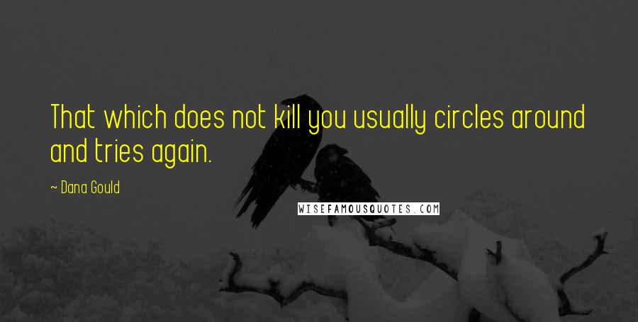 Dana Gould Quotes: That which does not kill you usually circles around and tries again.