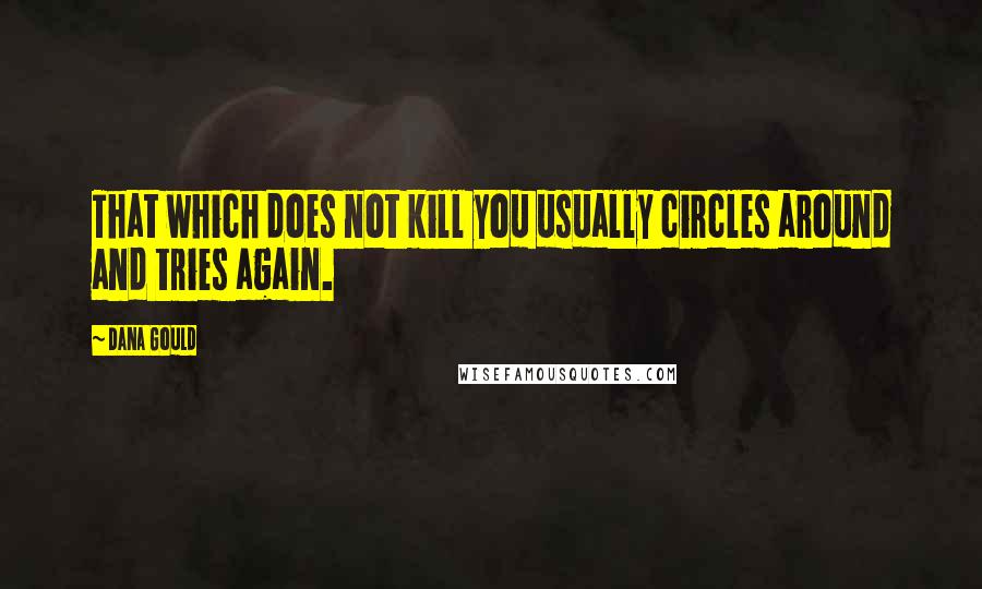 Dana Gould Quotes: That which does not kill you usually circles around and tries again.