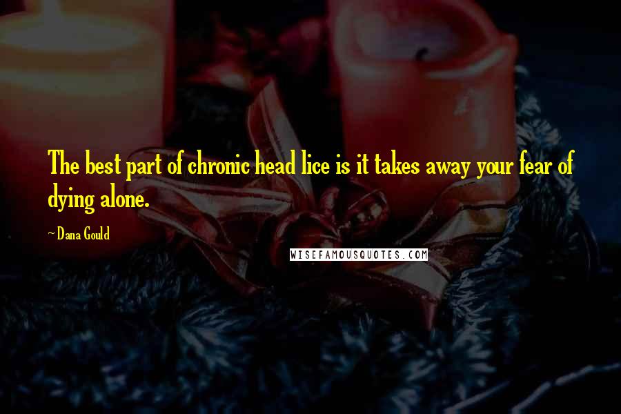 Dana Gould Quotes: The best part of chronic head lice is it takes away your fear of dying alone.