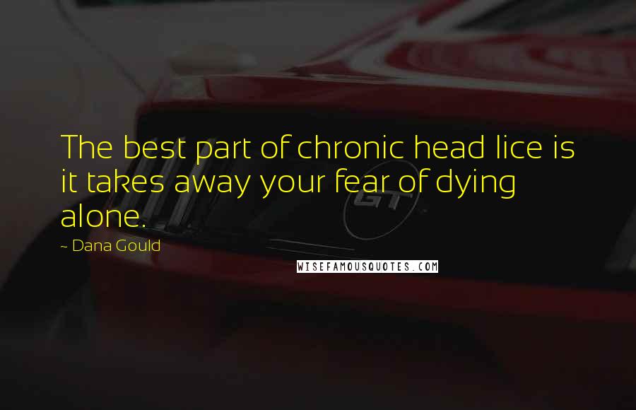Dana Gould Quotes: The best part of chronic head lice is it takes away your fear of dying alone.