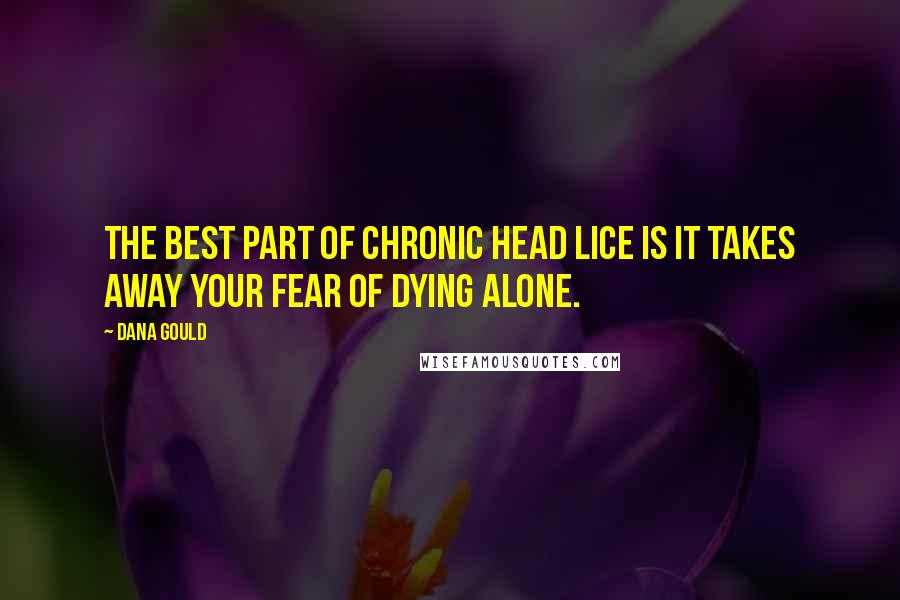 Dana Gould Quotes: The best part of chronic head lice is it takes away your fear of dying alone.