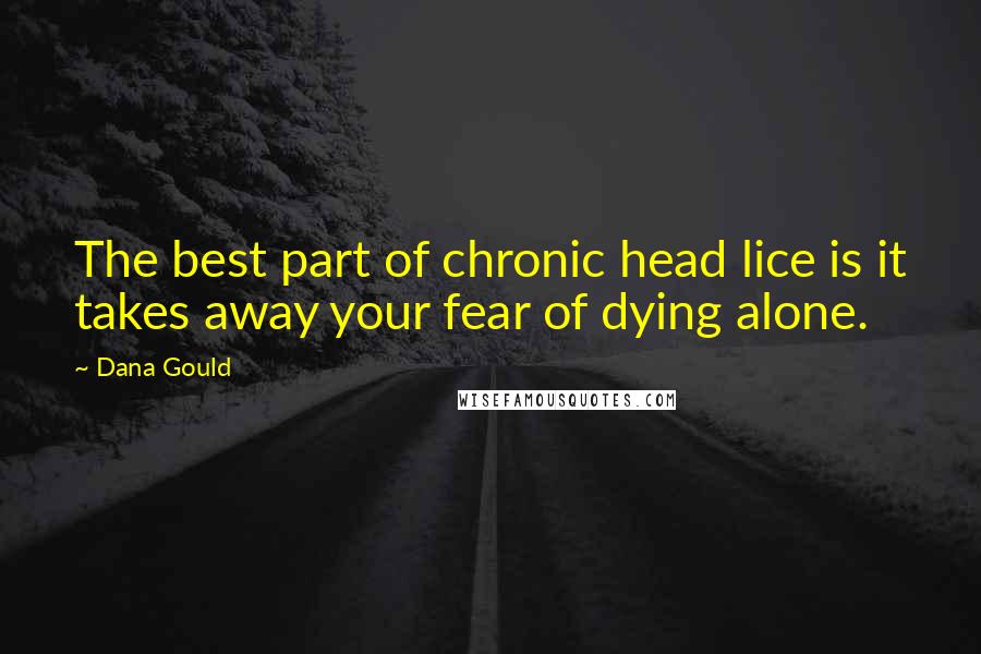 Dana Gould Quotes: The best part of chronic head lice is it takes away your fear of dying alone.