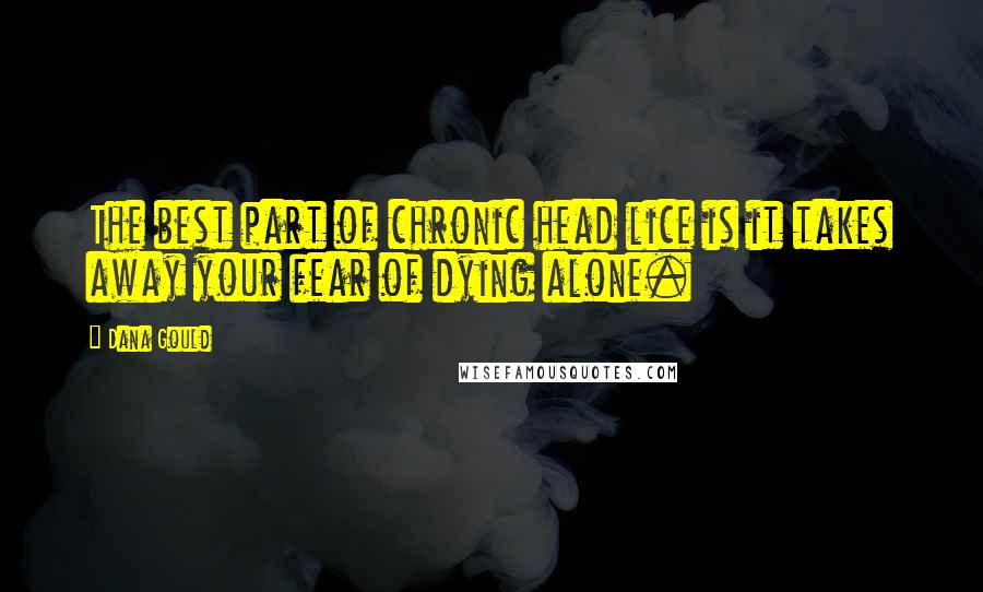Dana Gould Quotes: The best part of chronic head lice is it takes away your fear of dying alone.
