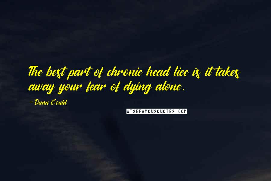 Dana Gould Quotes: The best part of chronic head lice is it takes away your fear of dying alone.