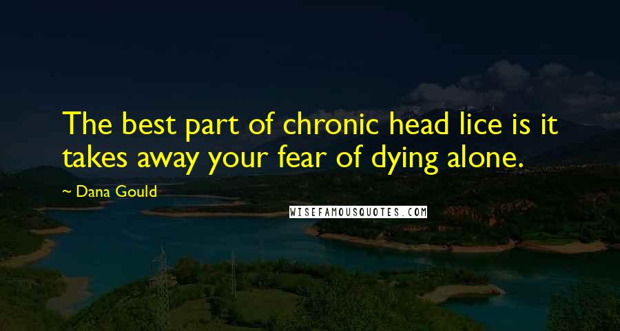 Dana Gould Quotes: The best part of chronic head lice is it takes away your fear of dying alone.