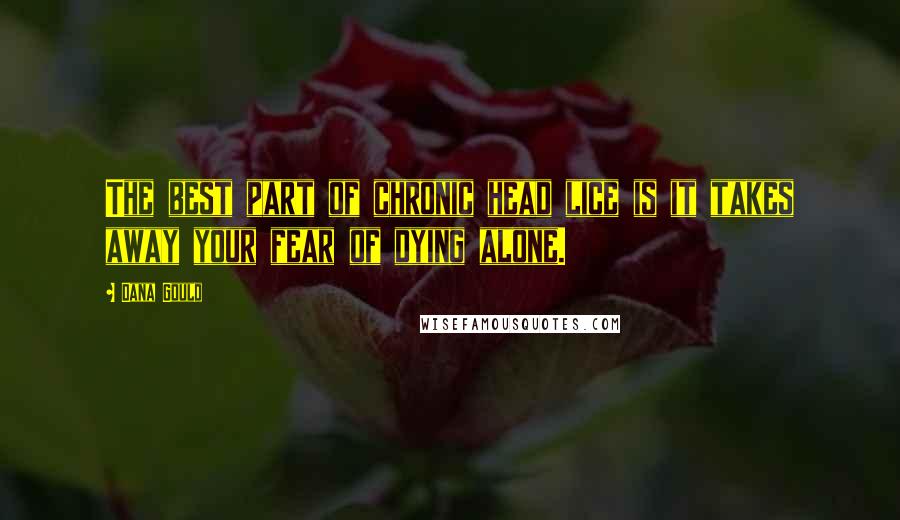 Dana Gould Quotes: The best part of chronic head lice is it takes away your fear of dying alone.
