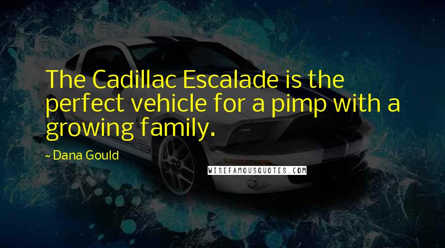 Dana Gould Quotes: The Cadillac Escalade is the perfect vehicle for a pimp with a growing family.