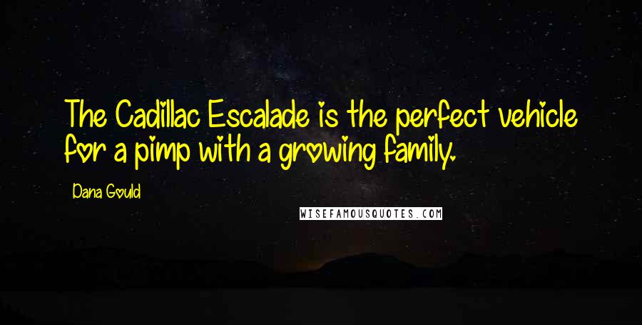 Dana Gould Quotes: The Cadillac Escalade is the perfect vehicle for a pimp with a growing family.