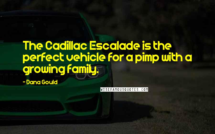 Dana Gould Quotes: The Cadillac Escalade is the perfect vehicle for a pimp with a growing family.
