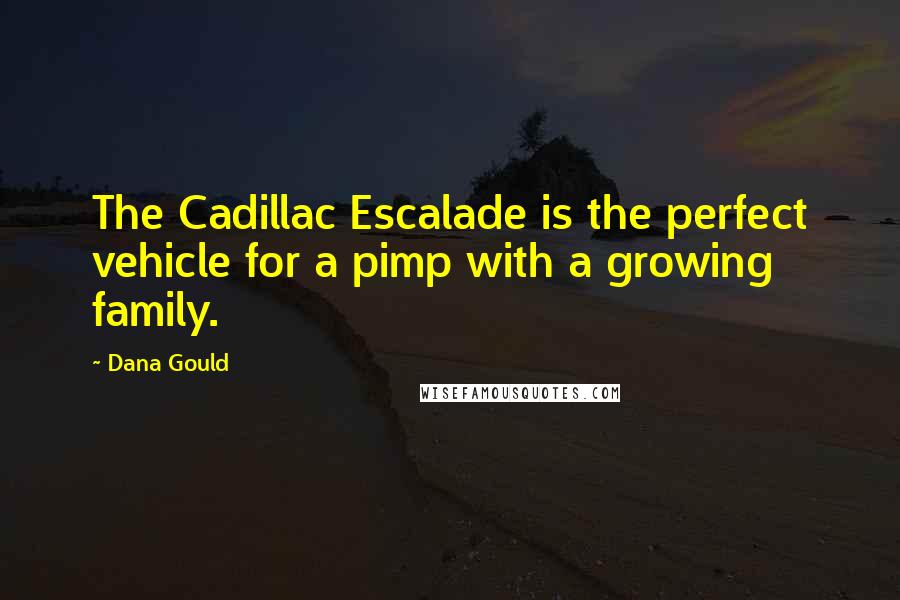 Dana Gould Quotes: The Cadillac Escalade is the perfect vehicle for a pimp with a growing family.