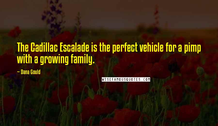 Dana Gould Quotes: The Cadillac Escalade is the perfect vehicle for a pimp with a growing family.