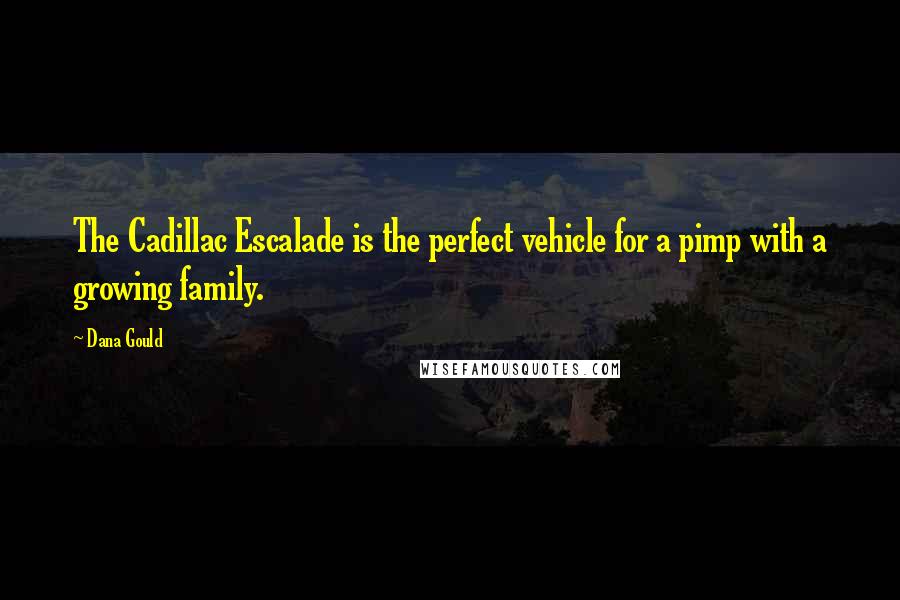 Dana Gould Quotes: The Cadillac Escalade is the perfect vehicle for a pimp with a growing family.