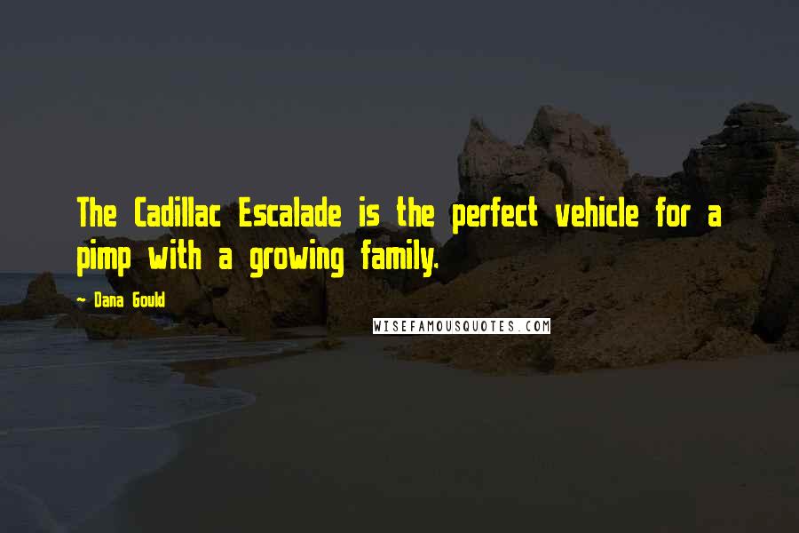 Dana Gould Quotes: The Cadillac Escalade is the perfect vehicle for a pimp with a growing family.