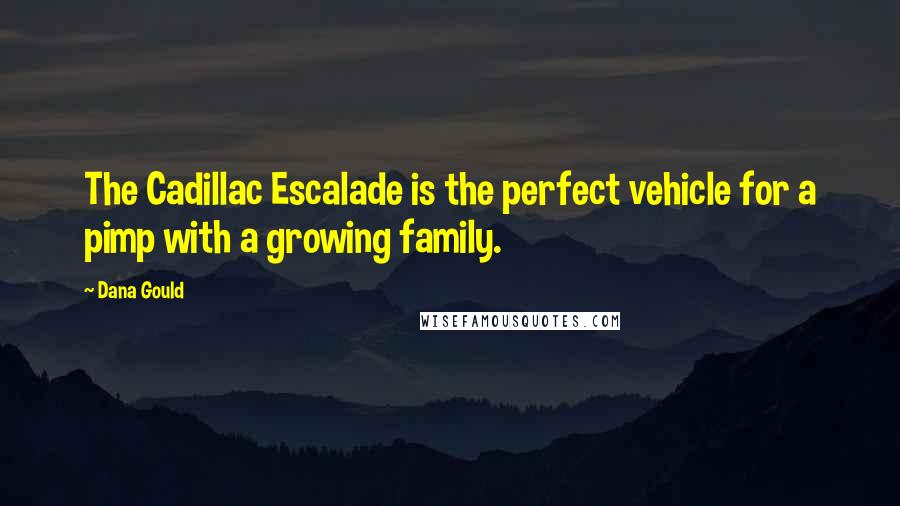 Dana Gould Quotes: The Cadillac Escalade is the perfect vehicle for a pimp with a growing family.