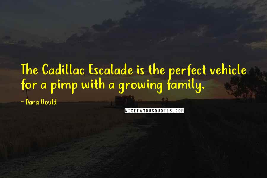 Dana Gould Quotes: The Cadillac Escalade is the perfect vehicle for a pimp with a growing family.