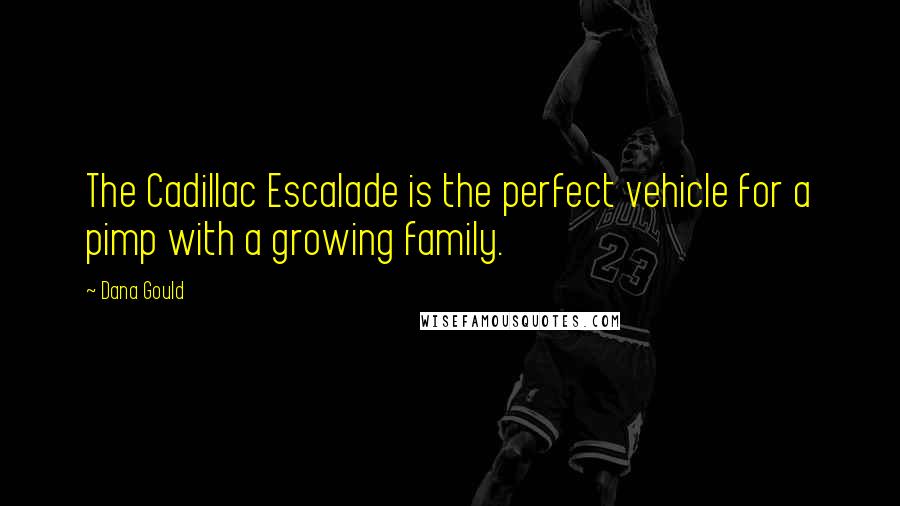 Dana Gould Quotes: The Cadillac Escalade is the perfect vehicle for a pimp with a growing family.