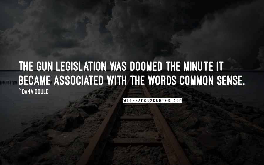 Dana Gould Quotes: The gun legislation was doomed the minute it became associated with the words common sense.