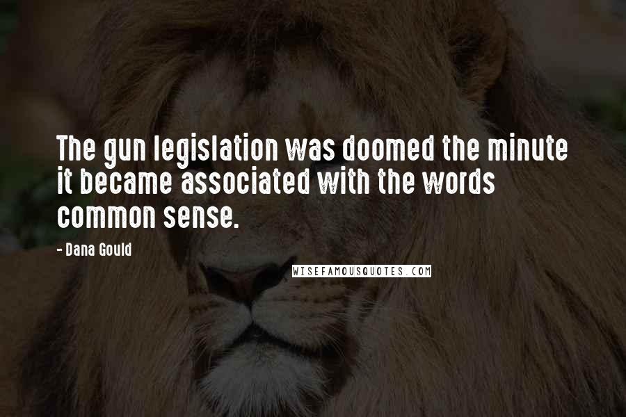 Dana Gould Quotes: The gun legislation was doomed the minute it became associated with the words common sense.