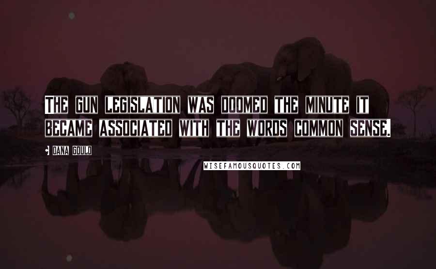 Dana Gould Quotes: The gun legislation was doomed the minute it became associated with the words common sense.