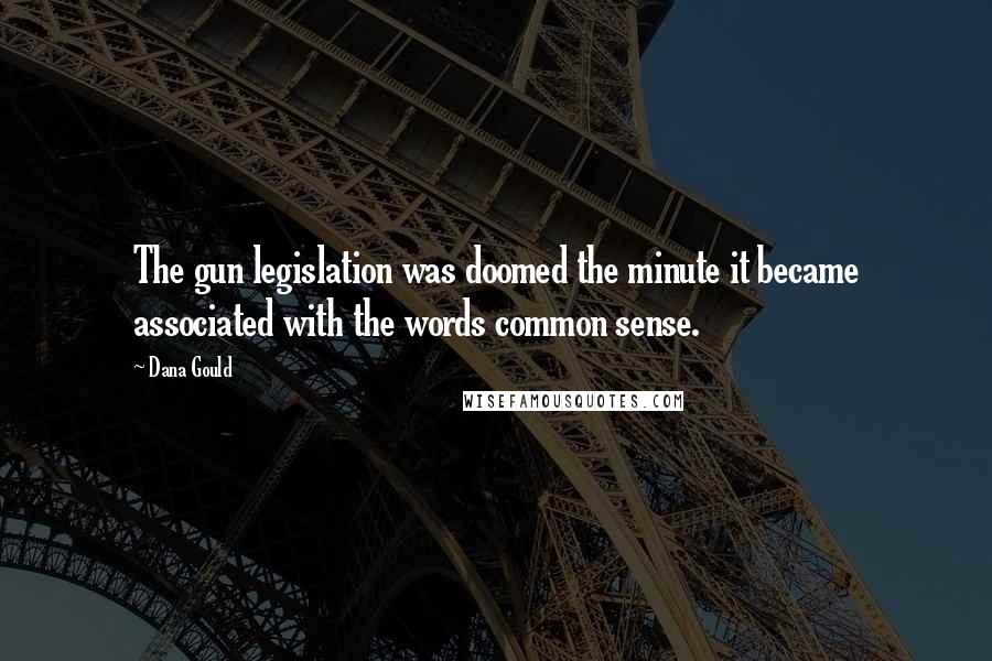 Dana Gould Quotes: The gun legislation was doomed the minute it became associated with the words common sense.