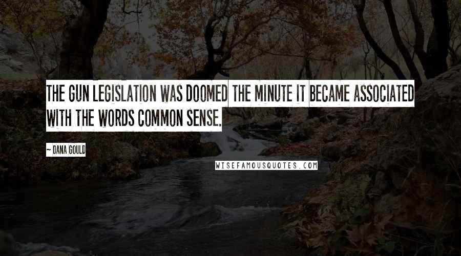 Dana Gould Quotes: The gun legislation was doomed the minute it became associated with the words common sense.