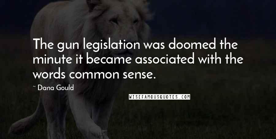 Dana Gould Quotes: The gun legislation was doomed the minute it became associated with the words common sense.