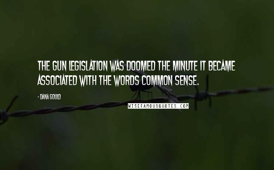 Dana Gould Quotes: The gun legislation was doomed the minute it became associated with the words common sense.