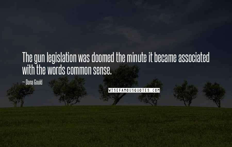 Dana Gould Quotes: The gun legislation was doomed the minute it became associated with the words common sense.