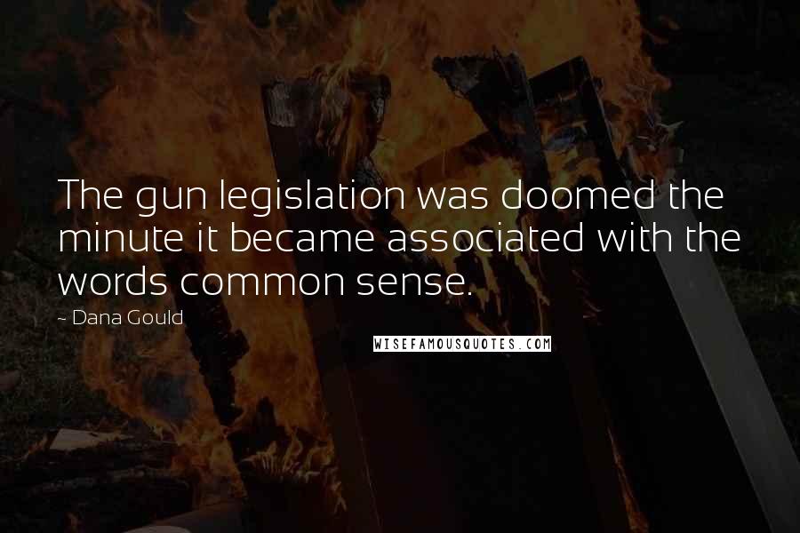 Dana Gould Quotes: The gun legislation was doomed the minute it became associated with the words common sense.
