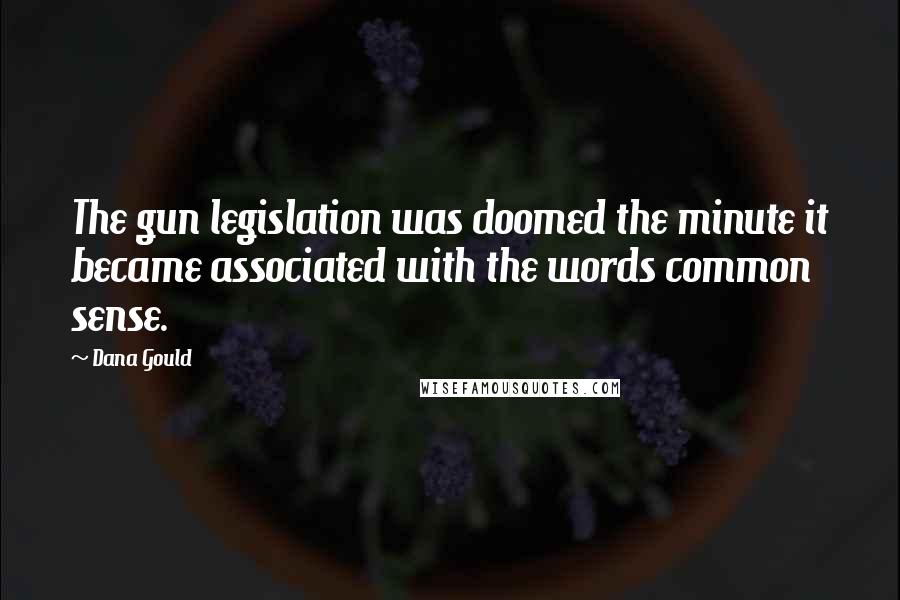 Dana Gould Quotes: The gun legislation was doomed the minute it became associated with the words common sense.