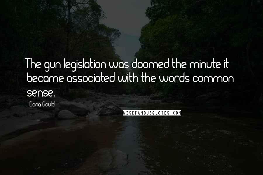 Dana Gould Quotes: The gun legislation was doomed the minute it became associated with the words common sense.